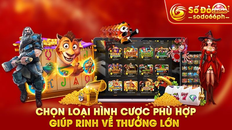 chọn loại hình cược phù hợp giúp rinh về thưởng lớn