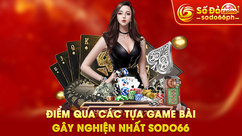 điểm qua các tự game bài gây nghiện nhất sodo66