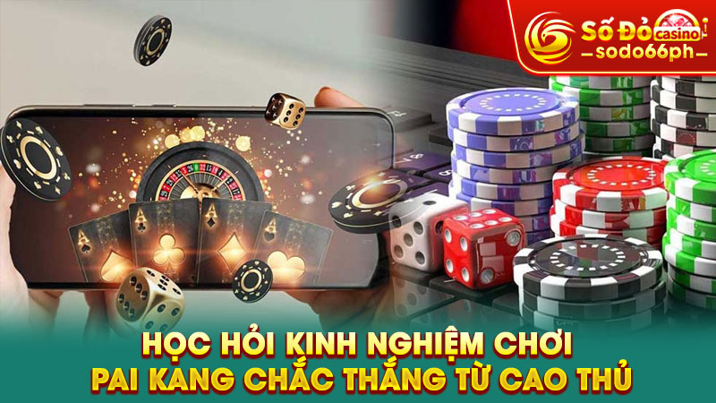 học hỏi kinh nghiệm chơi pai kang chắc thắng từ cao thủ