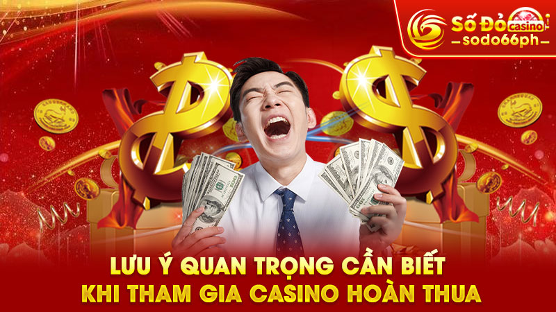 lưu ý quan trọng cần biết khi tham gia casino hoàn thua tuần
