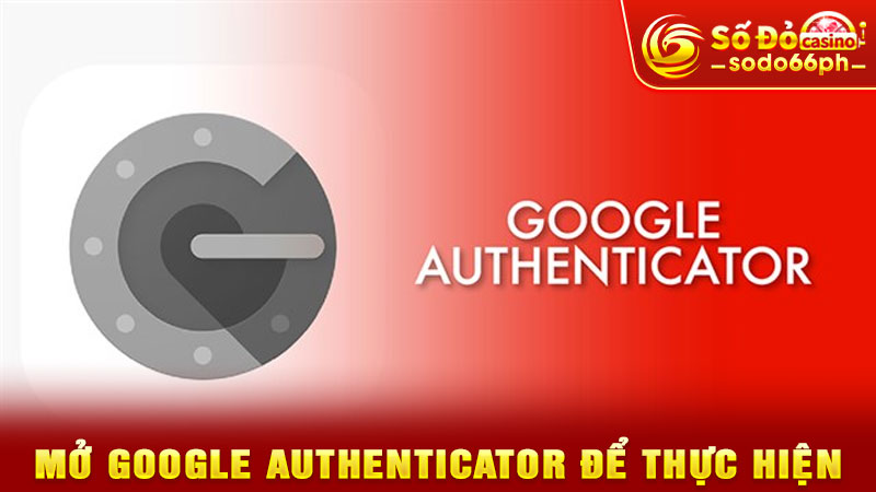 mở google authenticator để thực hiện