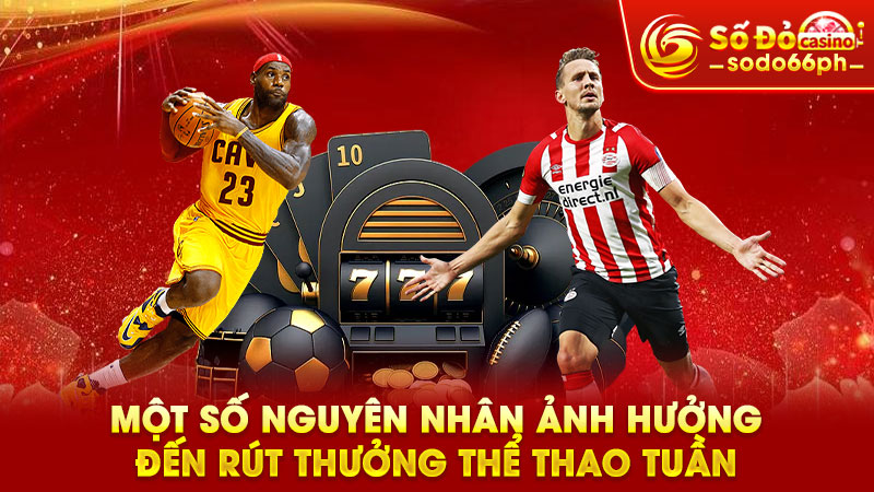 một số nguyên nhân ảnh hưởng đến rút thưởng thể thao tuần