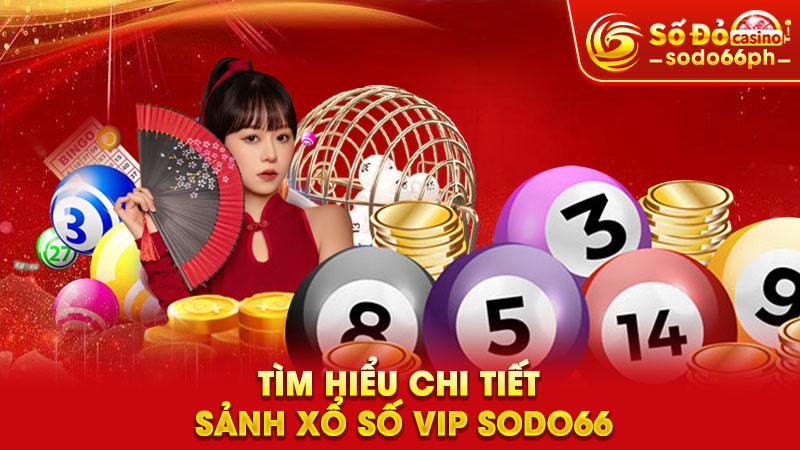 tìm hiểu chi tiết sảnh xổ số vip sodo66