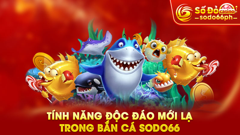 tính năng độc đáo mới lạ trong bắn cá sodo66