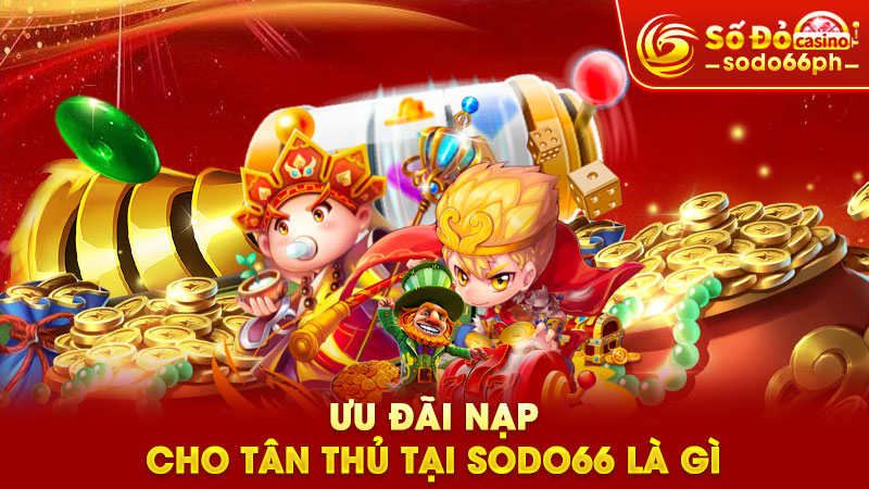 ưu đãi nạp cho tân thủ tại sodo66 là gì