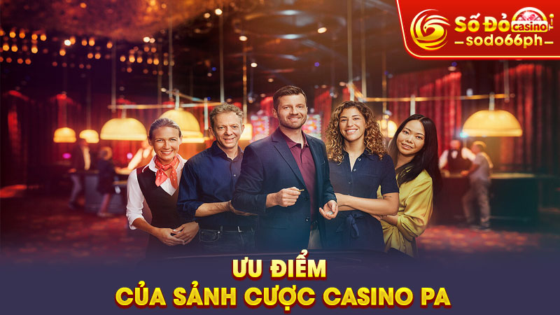 ưu điểm của sảnh cược casino pa