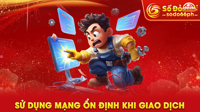 sử dụng mạng ổn định khi giao dịch